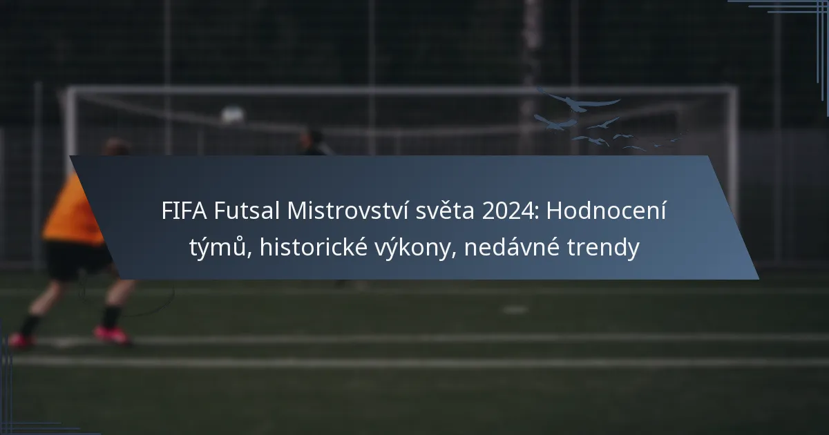 FIFA Futsal Mistrovství světa 2024: Hodnocení týmů, historické výkony, nedávné trendy