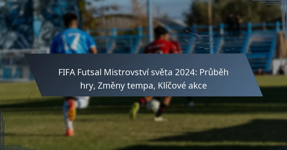 FIFA Futsal Mistrovství světa 2024: Průběh hry, Změny tempa, Klíčové akce