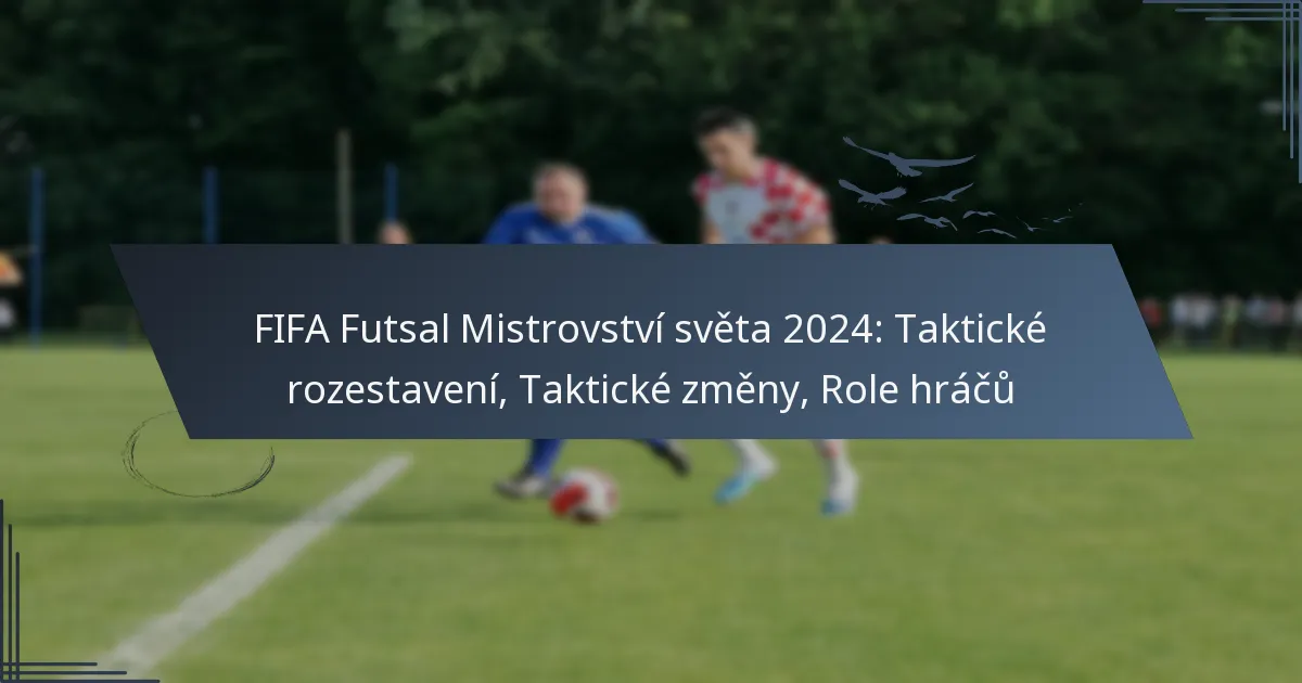 FIFA Futsal Mistrovství světa 2024: Taktické rozestavení, Taktické změny, Role hráčů