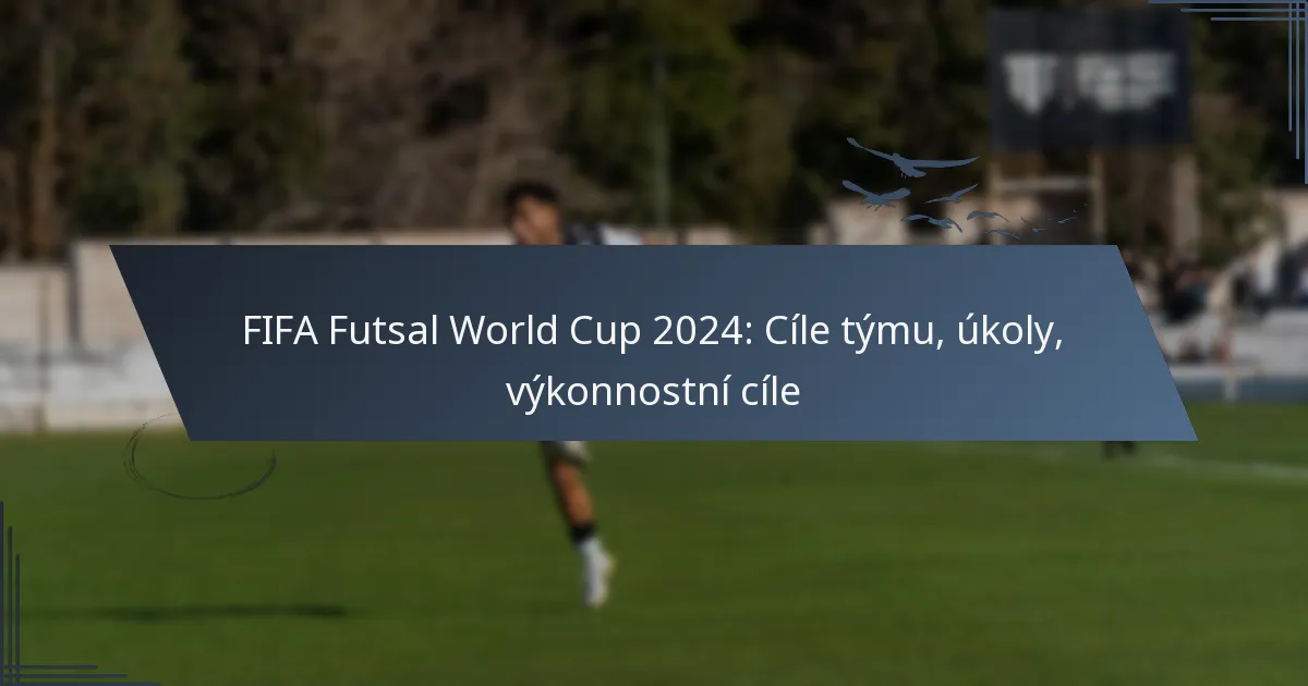 FIFA Futsal World Cup 2024: Cíle týmu, úkoly, výkonnostní cíle