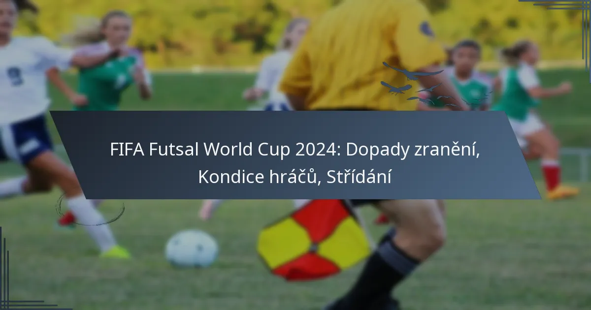 FIFA Futsal World Cup 2024: Dopady zranění, Kondice hráčů, Střídání