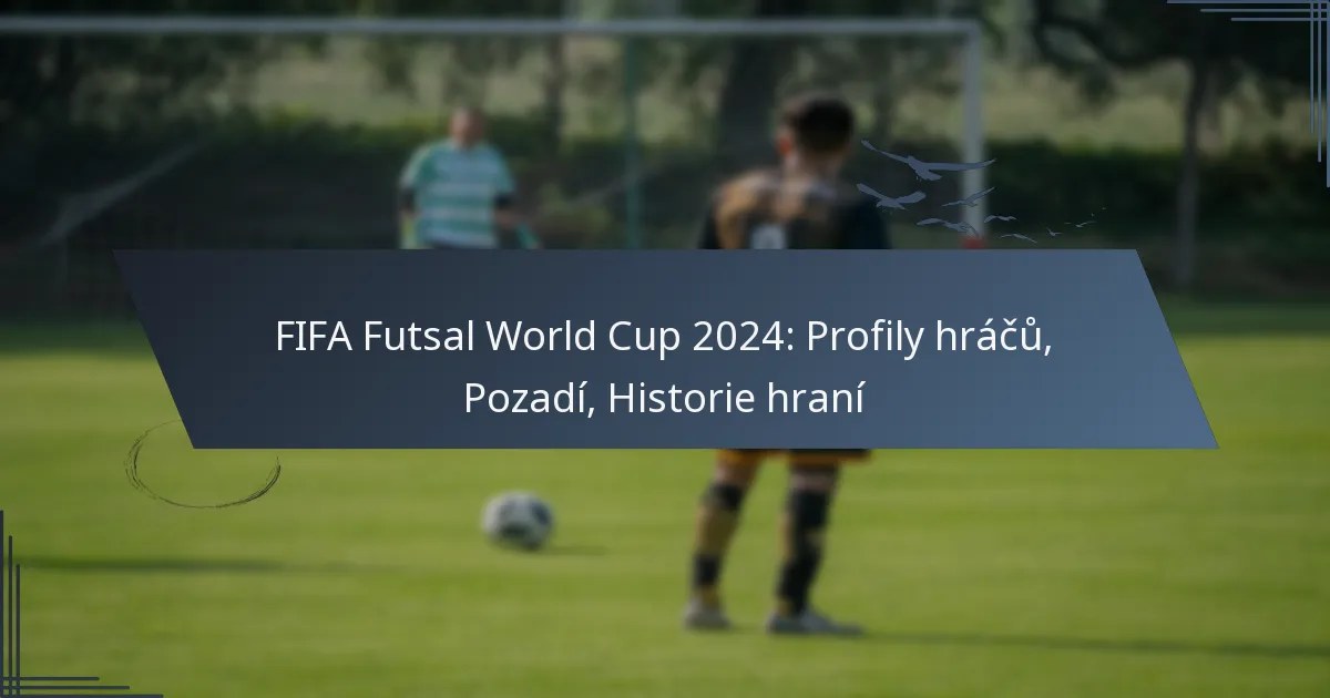 FIFA Futsal World Cup 2024: Profily hráčů, Pozadí, Historie hraní