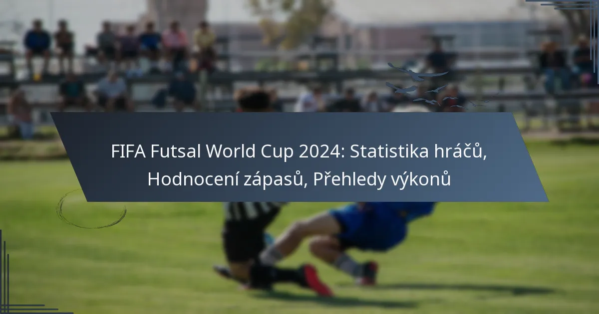 FIFA Futsal World Cup 2024: Statistika hráčů, Hodnocení zápasů, Přehledy výkonů