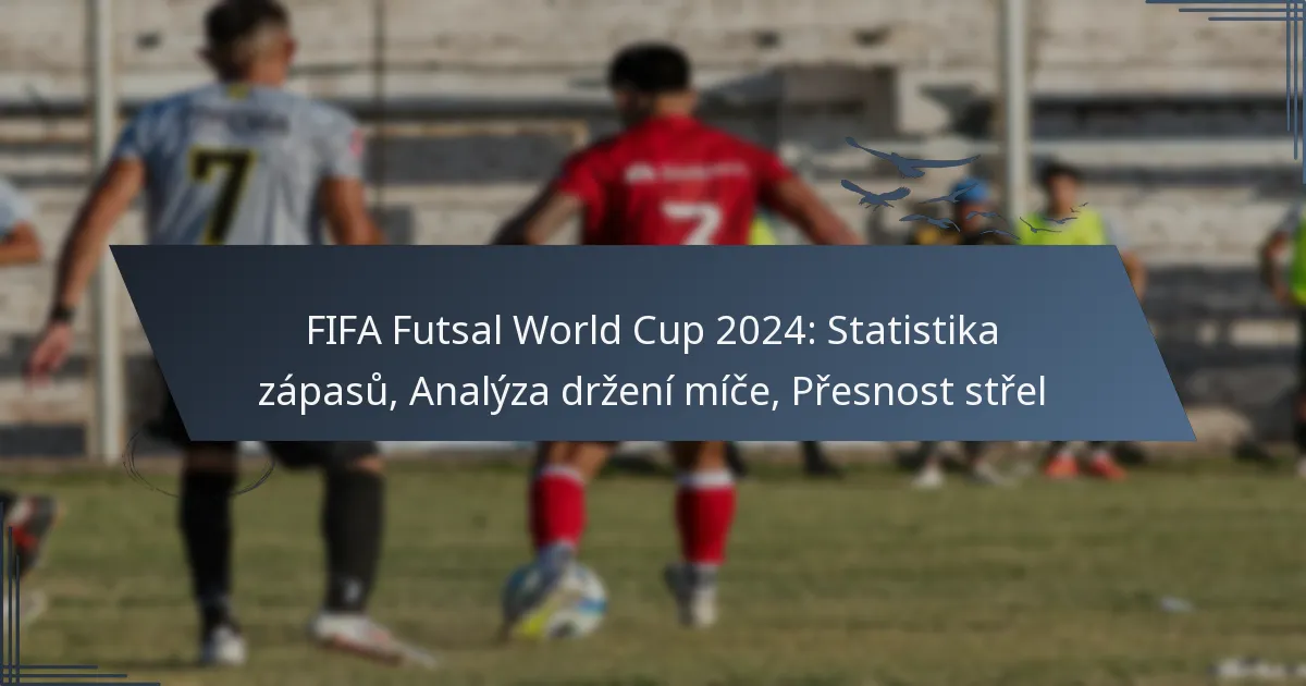 FIFA Futsal World Cup 2024: Statistika zápasů, Analýza držení míče, Přesnost střel