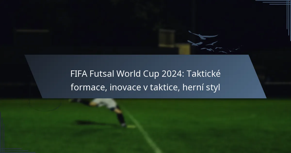 FIFA Futsal World Cup 2024: Taktické formace, inovace v taktice, herní styl