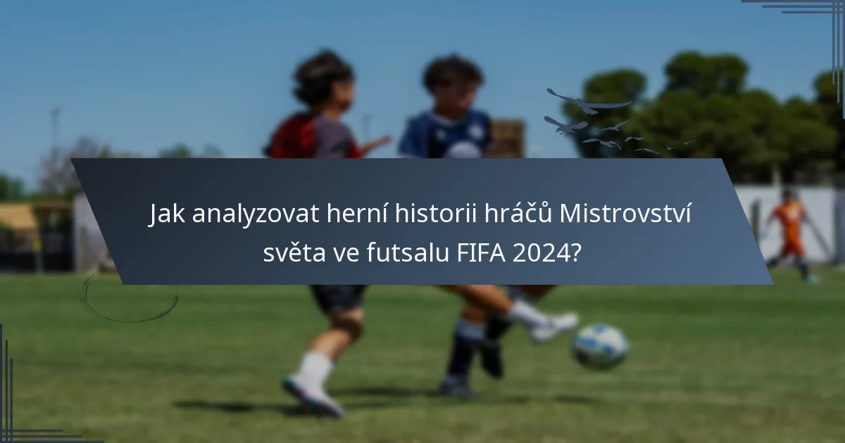 Jak analyzovat herní historii hráčů Mistrovství světa ve futsalu FIFA 2024?