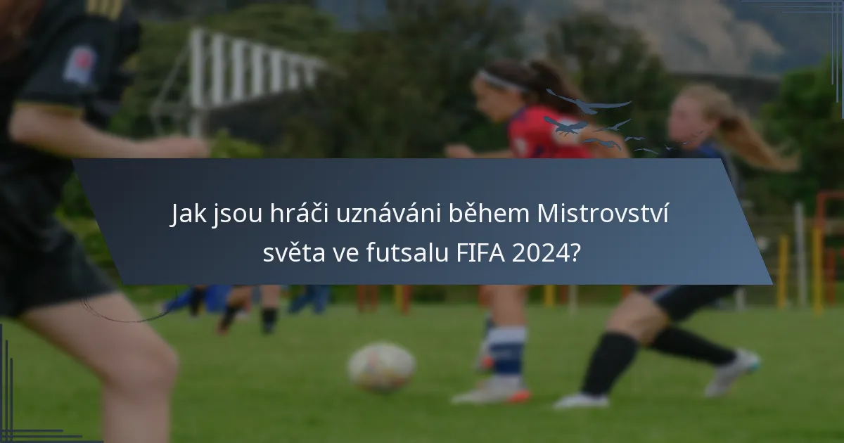 Jak jsou hráči uznáváni během Mistrovství světa ve futsalu FIFA 2024?