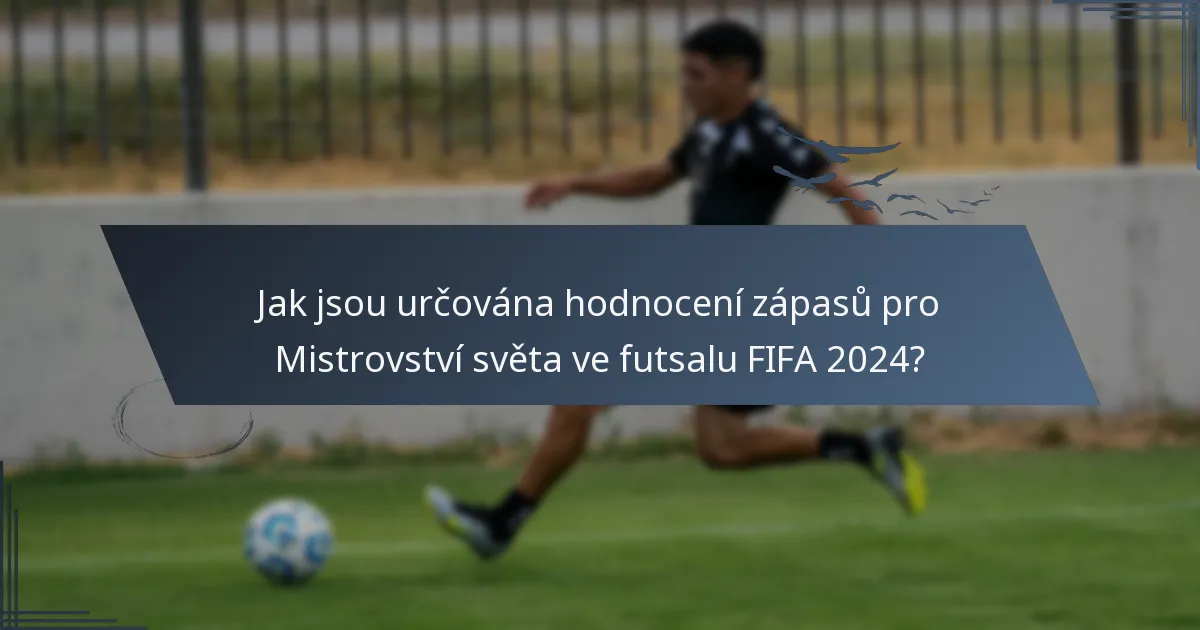 Jak jsou určována hodnocení zápasů pro Mistrovství světa ve futsalu FIFA 2024?