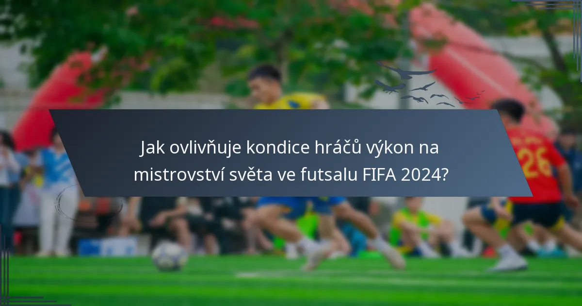 Jak ovlivňuje kondice hráčů výkon na mistrovství světa ve futsalu FIFA 2024?