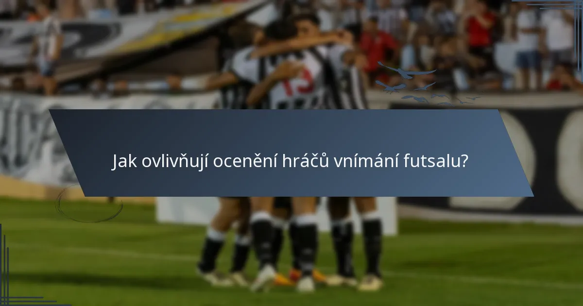 Jak ovlivňují ocenění hráčů vnímání futsalu?