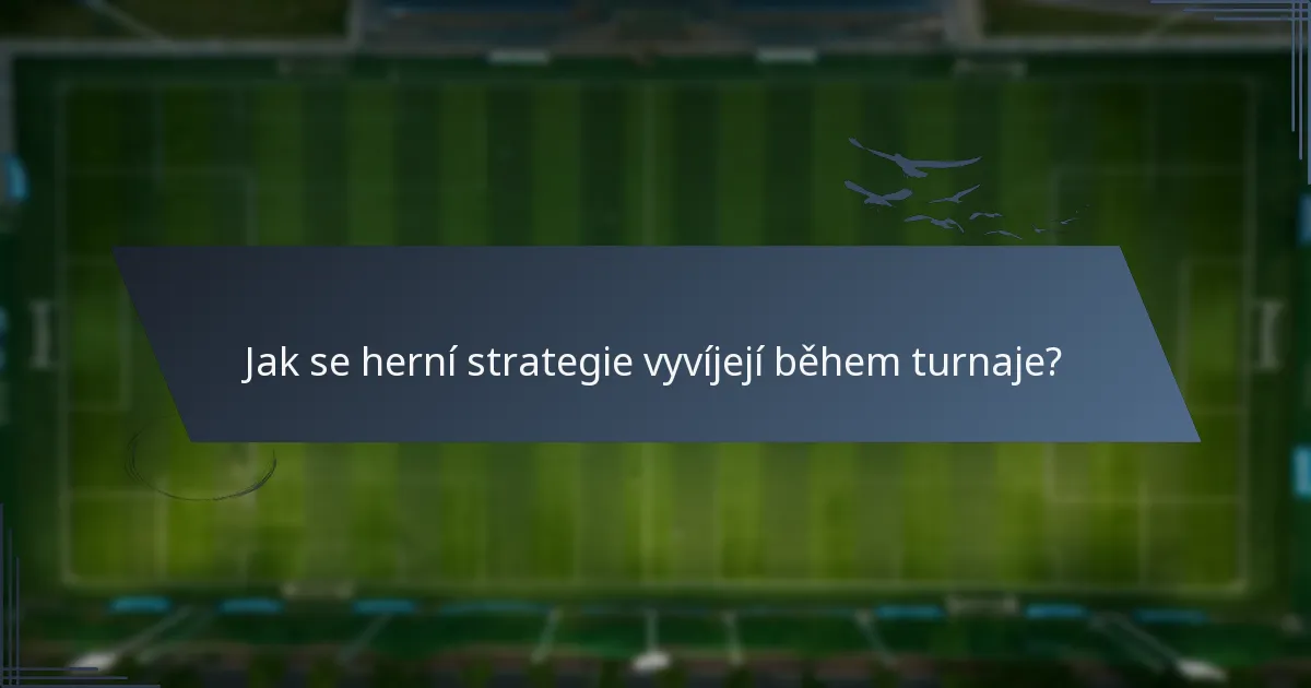Jak se herní strategie vyvíjejí během turnaje?