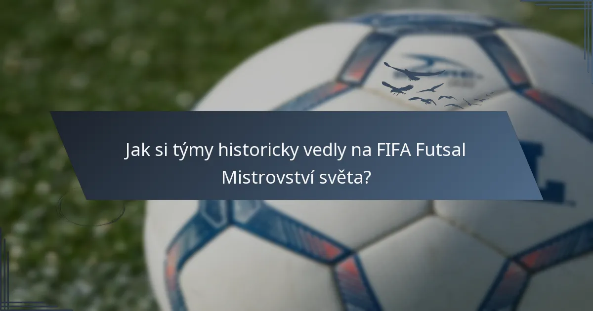 Jak si týmy historicky vedly na FIFA Futsal Mistrovství světa?