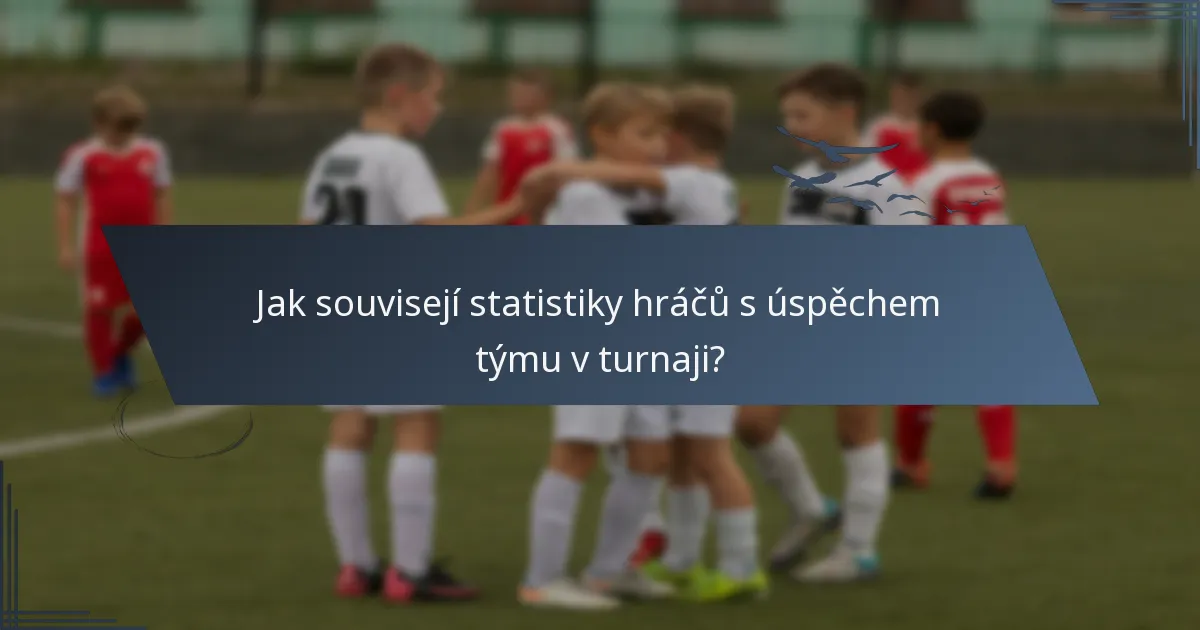 Jak souvisejí statistiky hráčů s úspěchem týmu v turnaji?