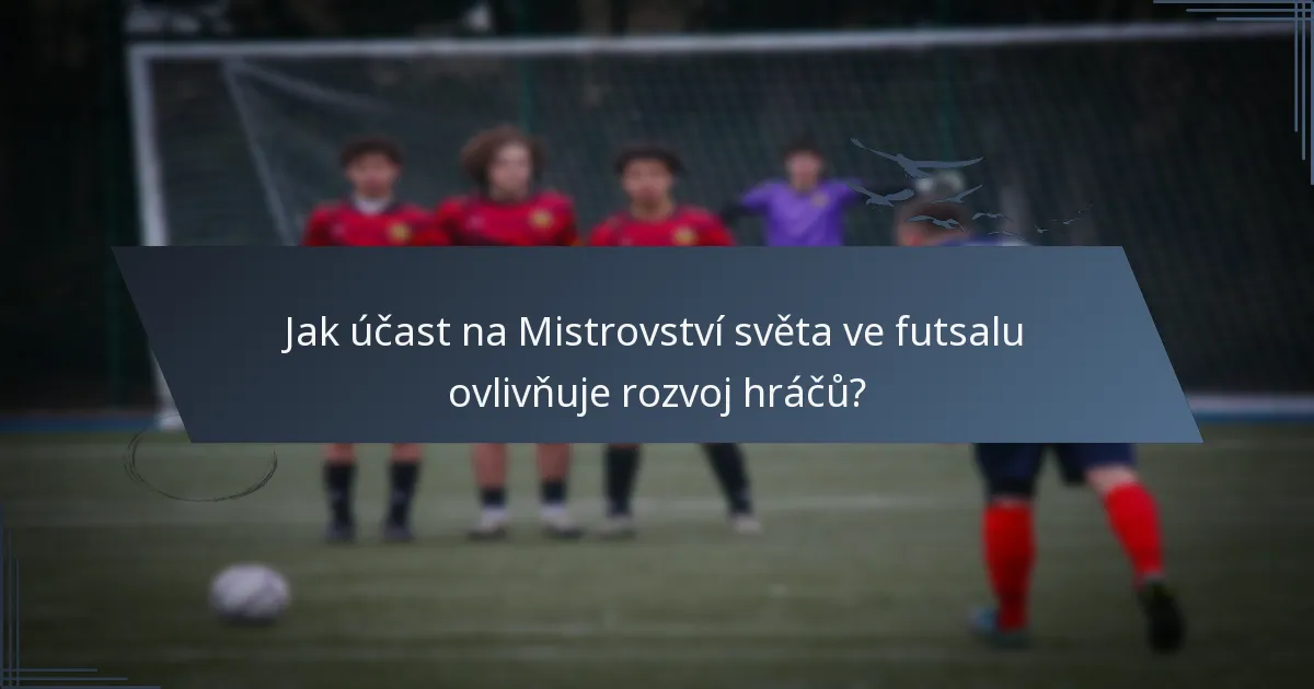 Jak účast na Mistrovství světa ve futsalu ovlivňuje rozvoj hráčů?