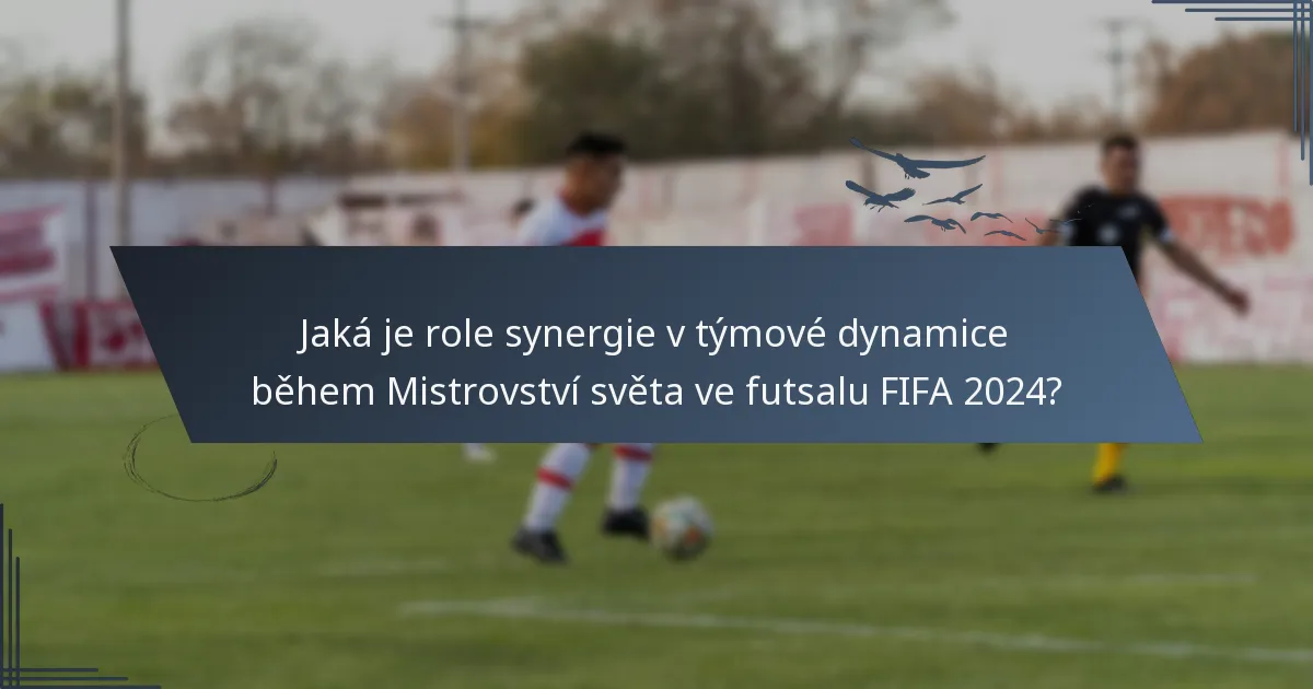 Jaká je role synergie v týmové dynamice během Mistrovství světa ve futsalu FIFA 2024?