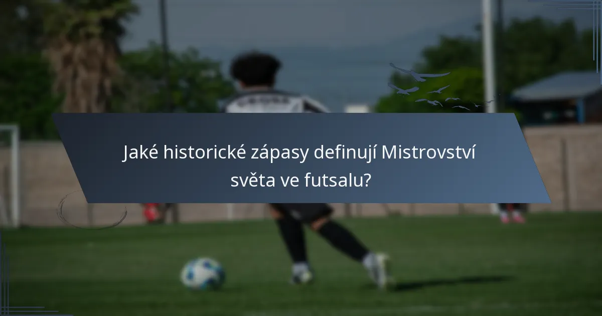 Jaké historické zápasy definují Mistrovství světa ve futsalu?