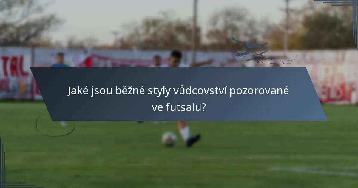 Jaké jsou běžné styly vůdcovství pozorované ve futsalu?