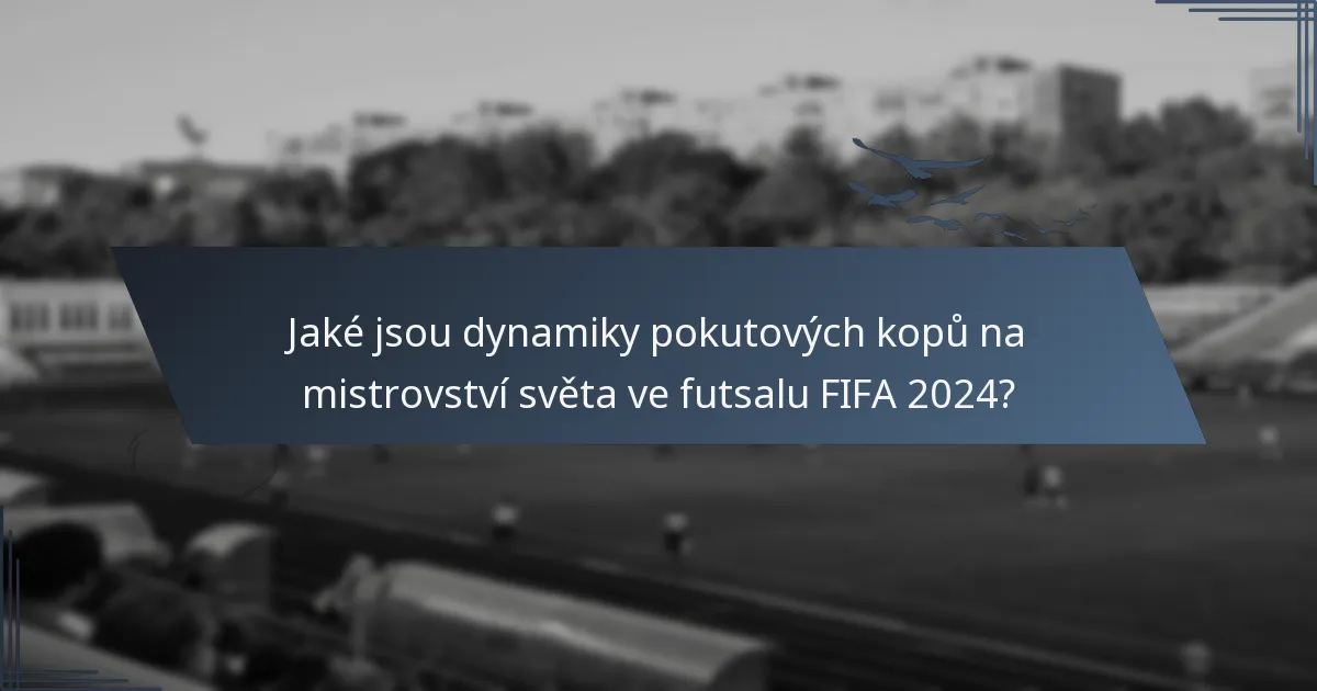 Jaké jsou dynamiky pokutových kopů na mistrovství světa ve futsalu FIFA 2024?