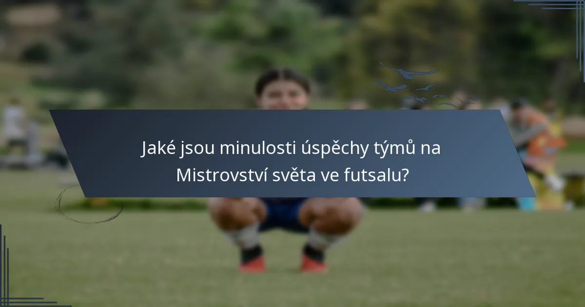 Jaké jsou minulosti úspěchy týmů na Mistrovství světa ve futsalu?
