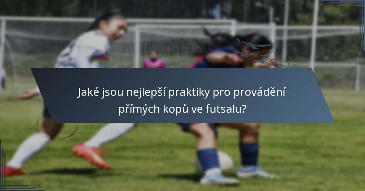 Jaké jsou nejlepší praktiky pro provádění přímých kopů ve futsalu?
