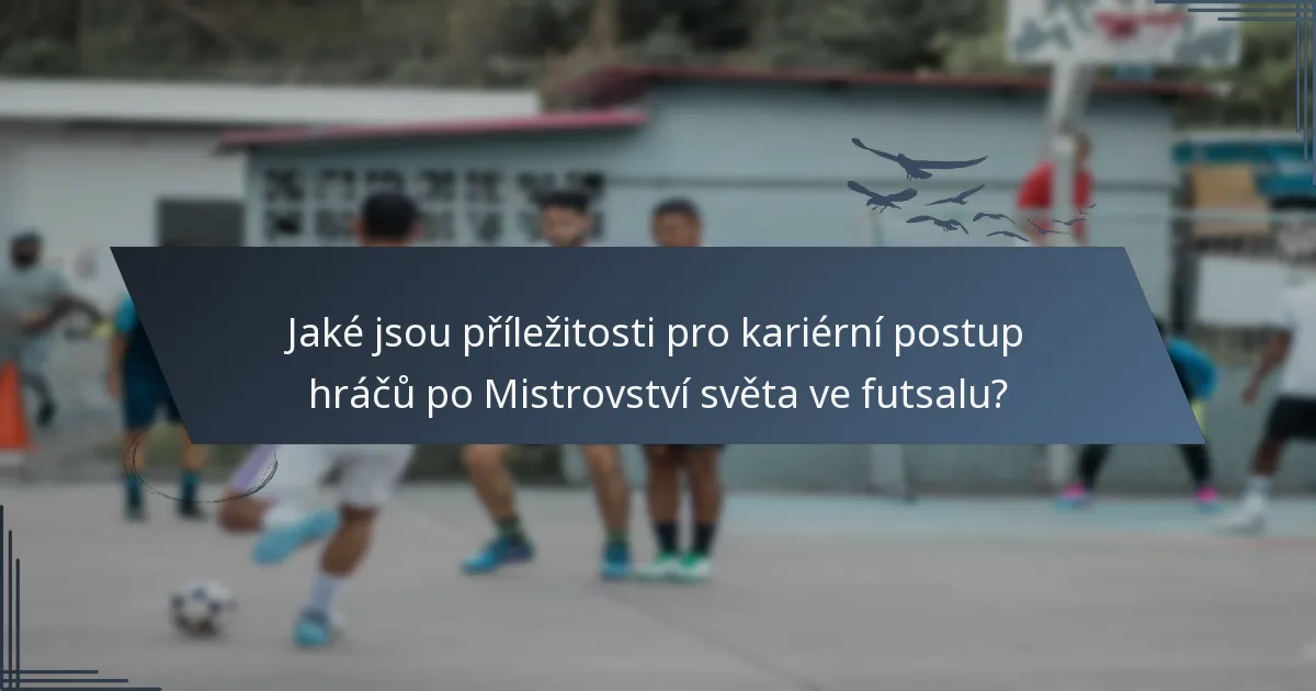 Jaké jsou příležitosti pro kariérní postup hráčů po Mistrovství světa ve futsalu?