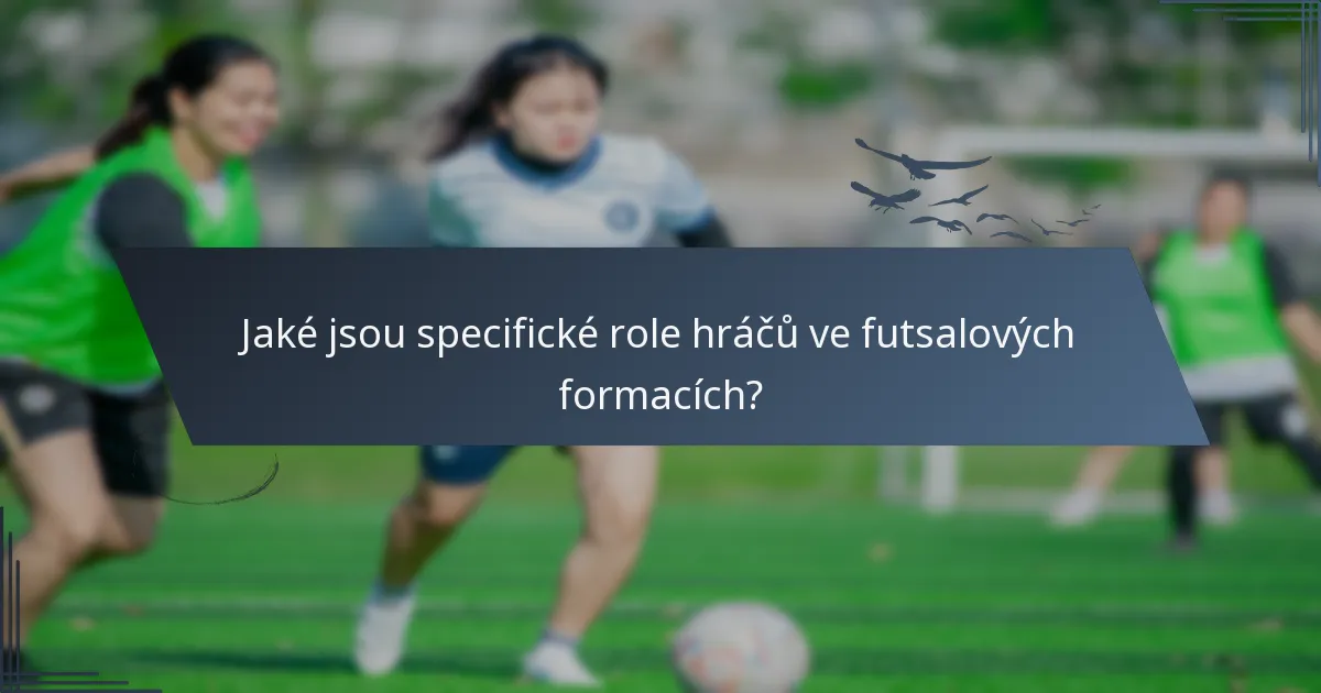 Jaké jsou specifické role hráčů ve futsalových formacích?