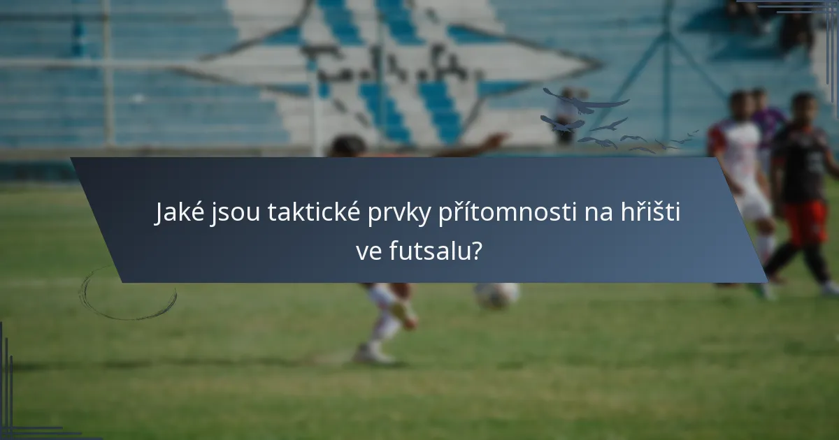 Jaké jsou taktické prvky přítomnosti na hřišti ve futsalu?