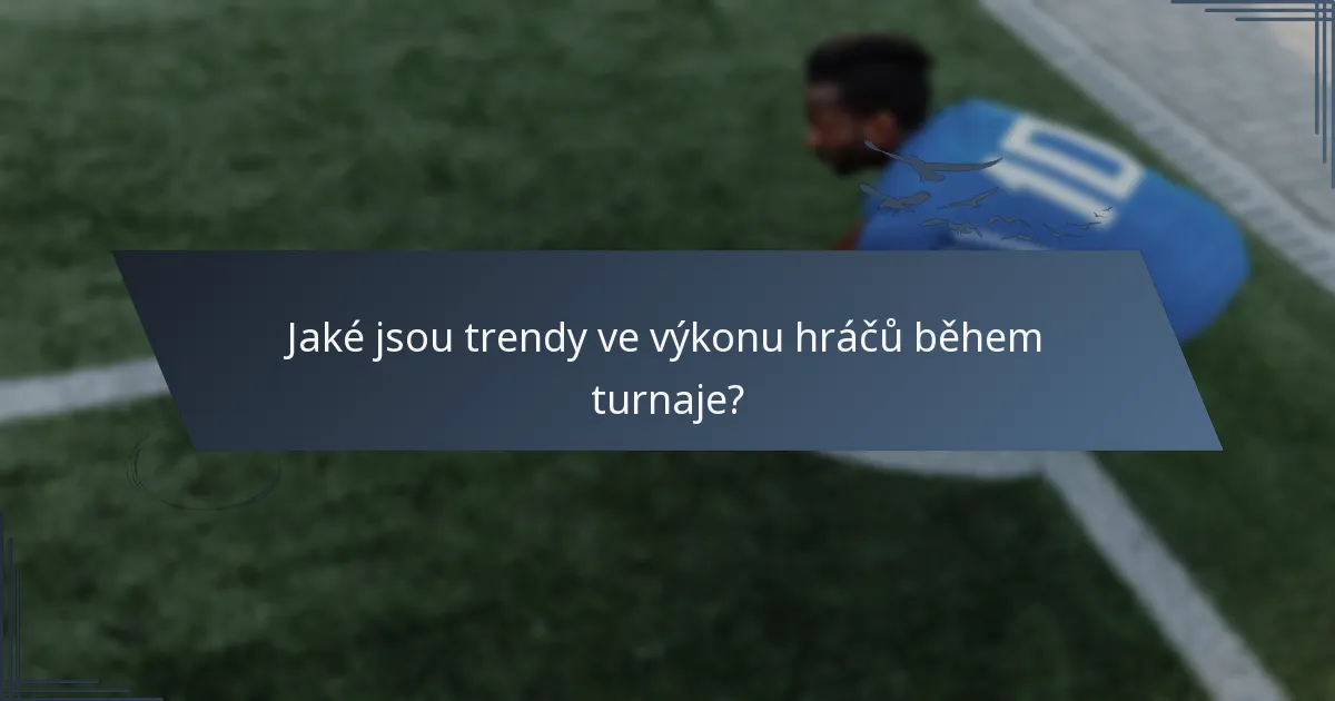 Jaké jsou trendy ve výkonu hráčů během turnaje?