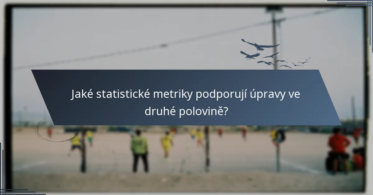 Jaké statistické metriky podporují úpravy ve druhé polovině?