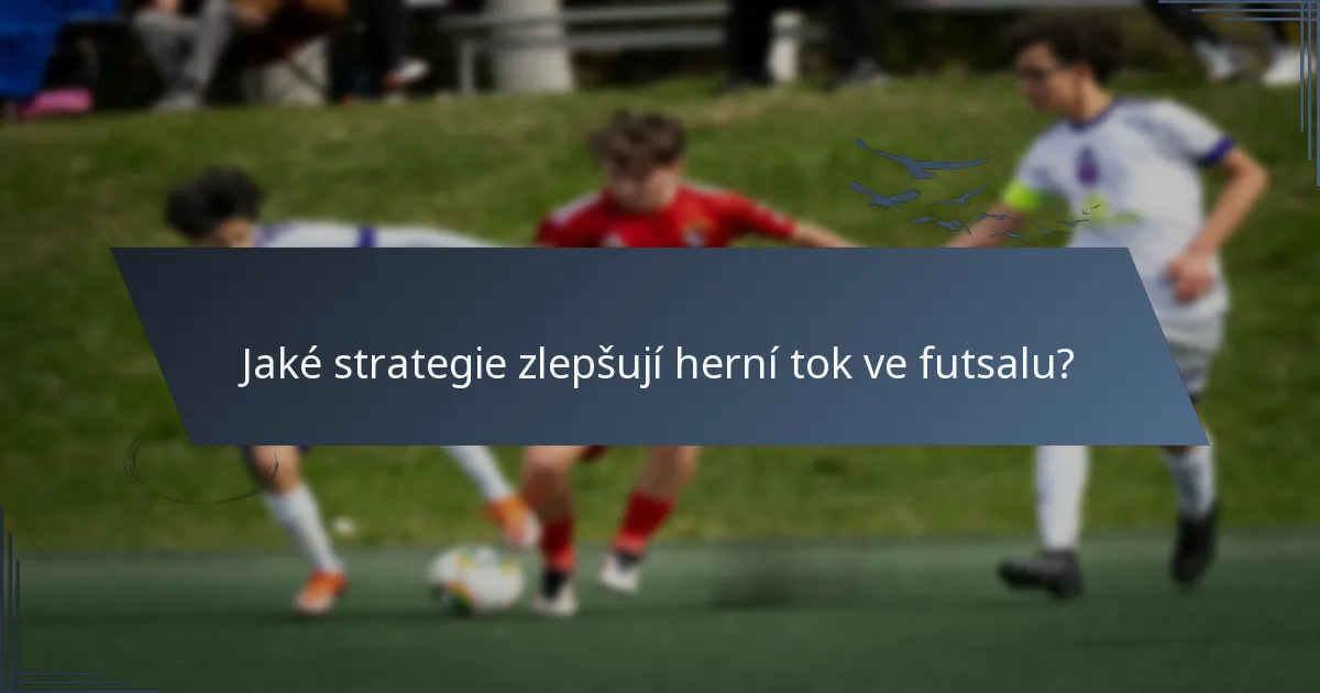 Jaké strategie zlepšují herní tok ve futsalu?