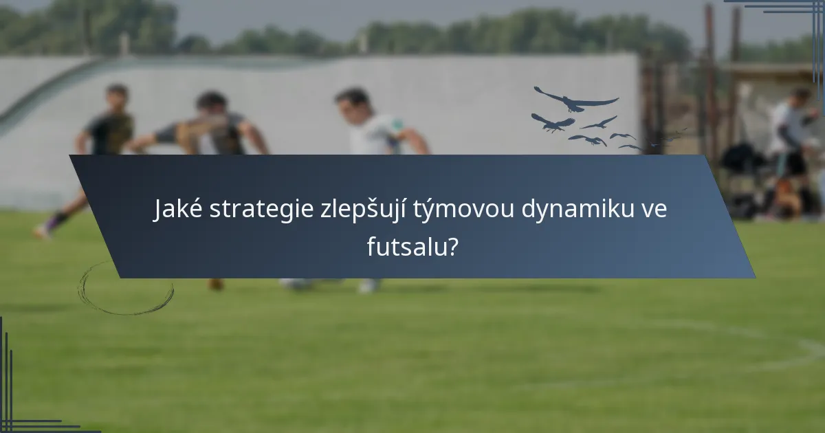 Jaké strategie zlepšují týmovou dynamiku ve futsalu?