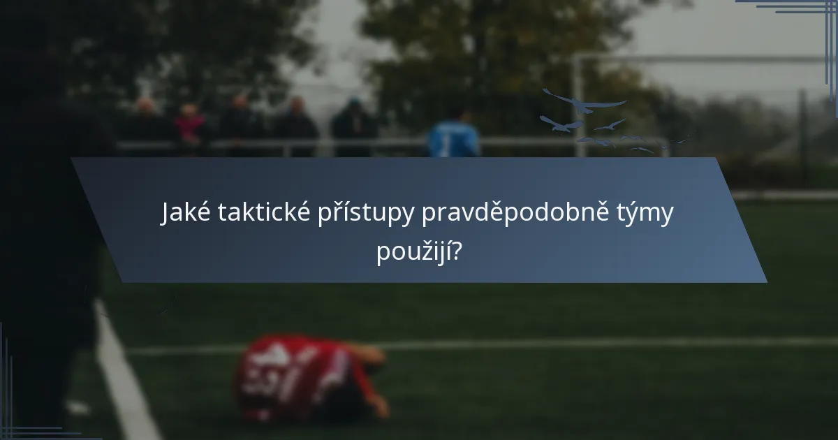 Jaké taktické přístupy pravděpodobně týmy použijí?