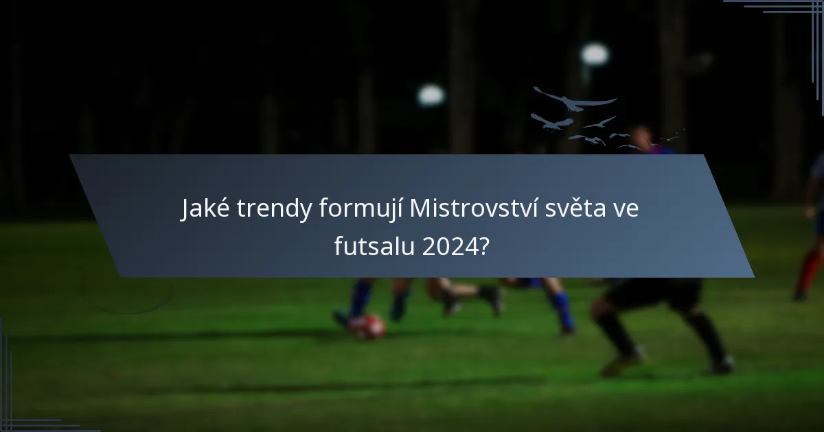 Jaké trendy formují Mistrovství světa ve futsalu 2024?