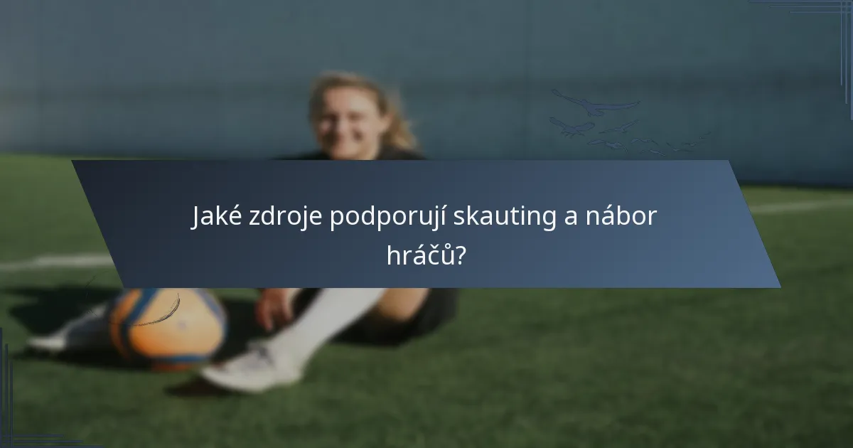 Jaké zdroje podporují skauting a nábor hráčů?