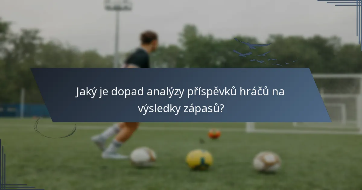 Jaký je dopad analýzy příspěvků hráčů na výsledky zápasů?