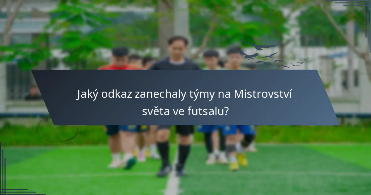 Jaký odkaz zanechaly týmy na Mistrovství světa ve futsalu?