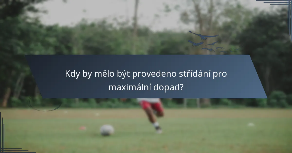 Kdy by mělo být provedeno střídání pro maximální dopad?