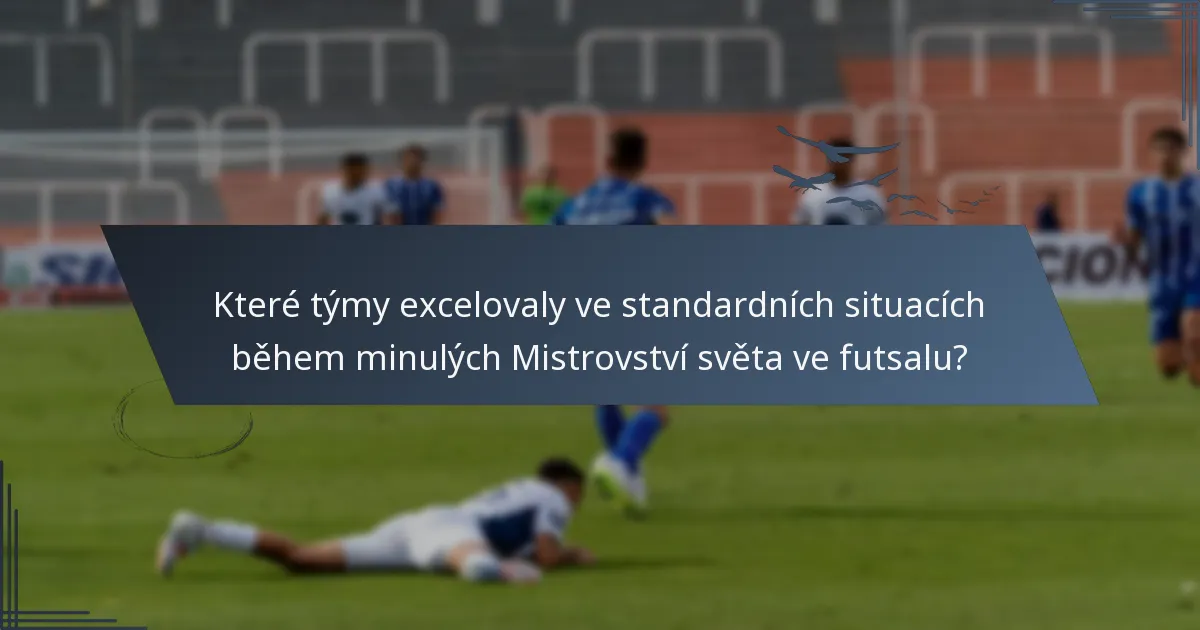 Které týmy excelovaly ve standardních situacích během minulých Mistrovství světa ve futsalu?