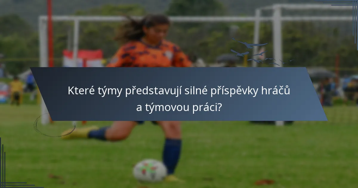 Které týmy představují silné příspěvky hráčů a týmovou práci?