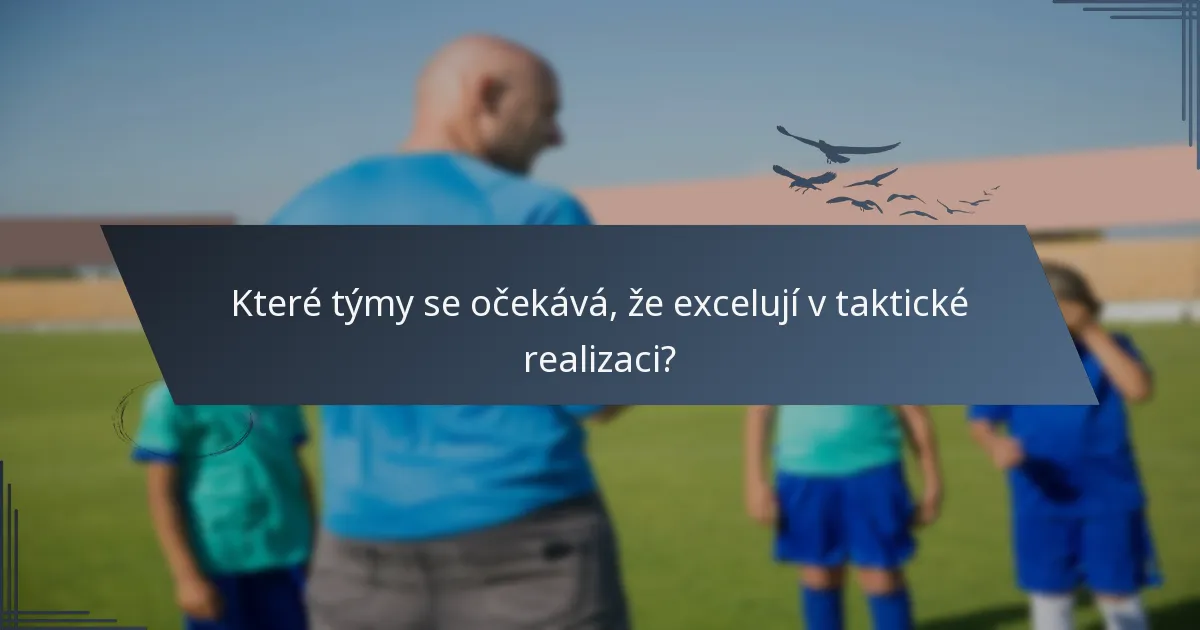 Které týmy se očekává, že excelují v taktické realizaci?